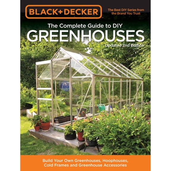 Pre-Owned Black & Decker the Complete Guide to DIY Greenhouses, Updated 2nd Edition: Build Your Own Greenhouses, Hoophouses, Cold Frames & Greenhouse Accessorie (Paperback) 159186674X 9781591866749