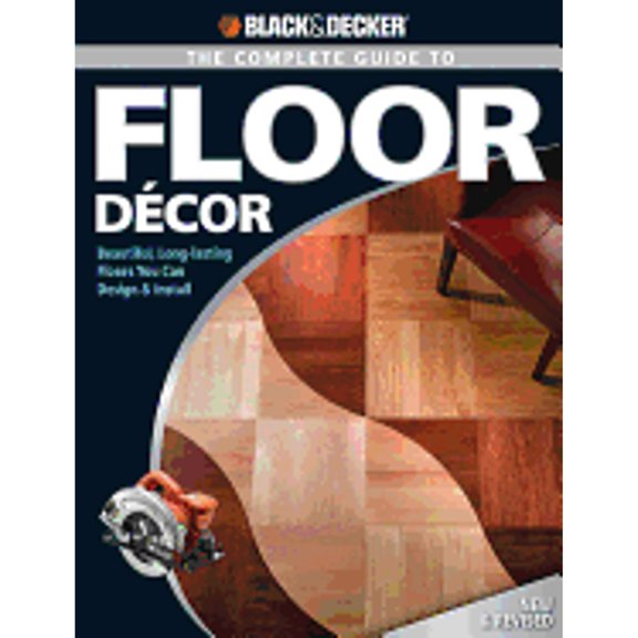 Pre-Owned Black & Decker the Complete Guide to Floor Decor: Beautiful, Long-Lasting Floors You Can Design & (Paperback) by Clayton Bennett