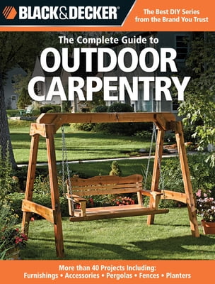 Pre-Owned Black \u0026 Decker the Complete Guide to Outdoor Carpentry: More Than 40 Projects Including: Furnishings - Accessories - Pergolas - Fences - Planters (Paperback) 1589234588 9781589234581