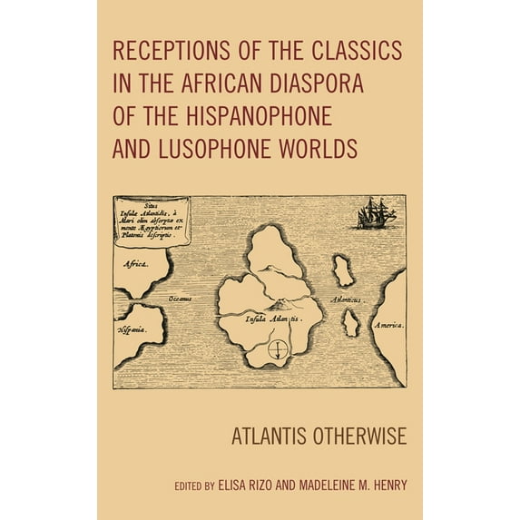 Black Diasporic Worlds: Origins and Evol Receptions of the Classics in the African Diaspora of the Hispanophone and Lusophone Worlds: Atlantis Otherwise, (Hardcover)