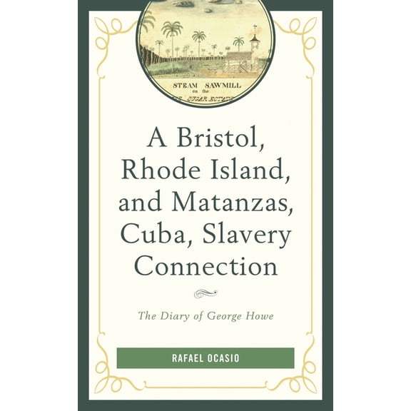Black Diasporic Worlds: Origins and Evol A Bristol, Rhode Island, and Matanzas, Cuba, Slavery Connection: The Diary of George Howe, (Paperback)