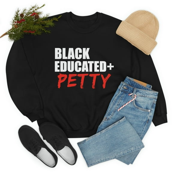 Black Educated And Petty Unisex Sweatshirt S-3XL Black Pride Graduation