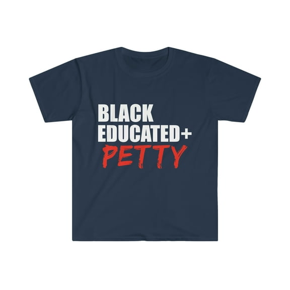 Black Educated And Petty Unisex T-shirt S-3XL Black Pride Graduation