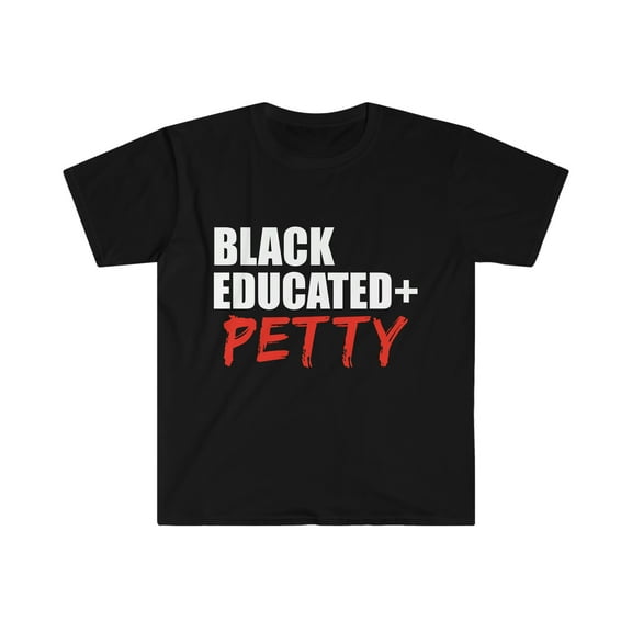 Black Educated And Petty Unisex T-shirt S-3XL Black Pride Graduation