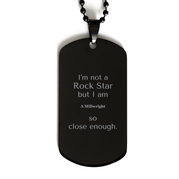 Black Engraved Dog Tag for Millwrights - Im Not a Rockstar, but Close Enough for My Niche, Perfect for Graduation, Christmas and Veterans Day Gifts