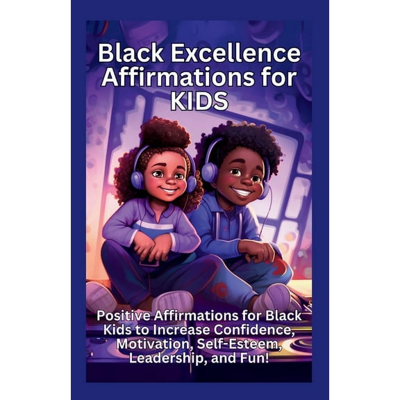 Black Excellence Affirmations: Black Excellence Affirmations for Kids: Positive Affirmations for Black Kids to Increase Confidence, Motivation, Self-Esteem, Leadership, and Fun! (Paperback)