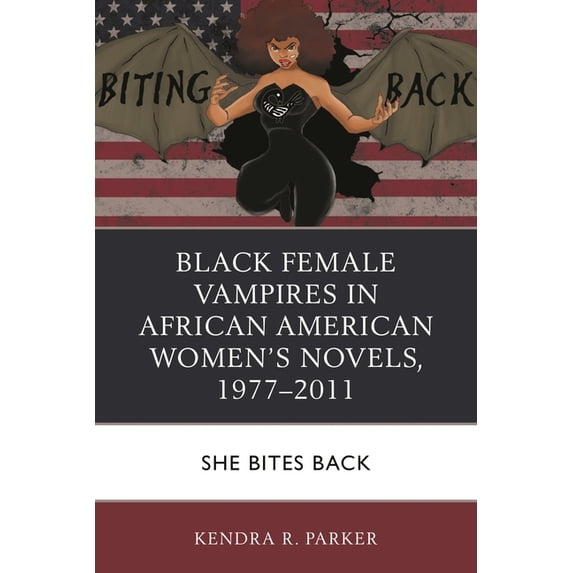 Black Female Vampires in African American Women's Novels, 1977-2011: She Bites Back, (Hardcover)