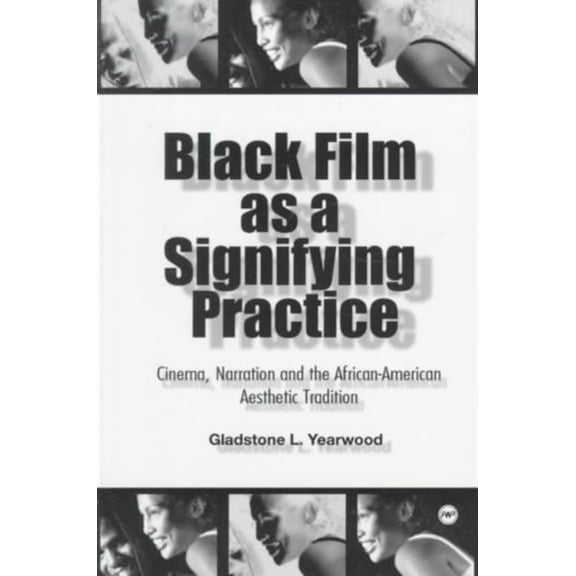 Black Film as a Signifying Practice: Cinema, Narration and the African American Aesthetic Tradition (Paperback) by Gladstone Lloyd Yearwood