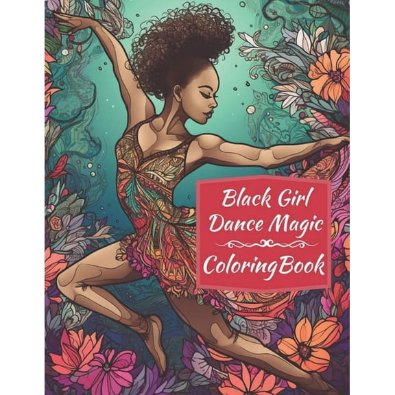 Black Girl Dance Magic Coloring Book: A Ballet Coloring Book For Young Black Women