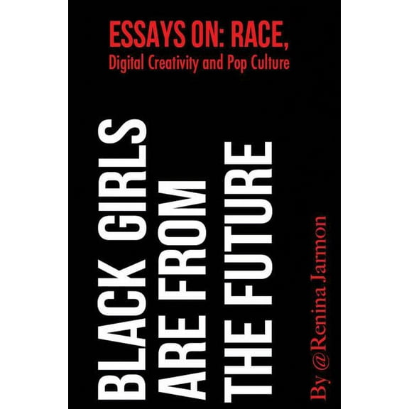 Black Girls Are From the Future: : Essays on Race, Digital Creativity and Pop Culture (Paperback)