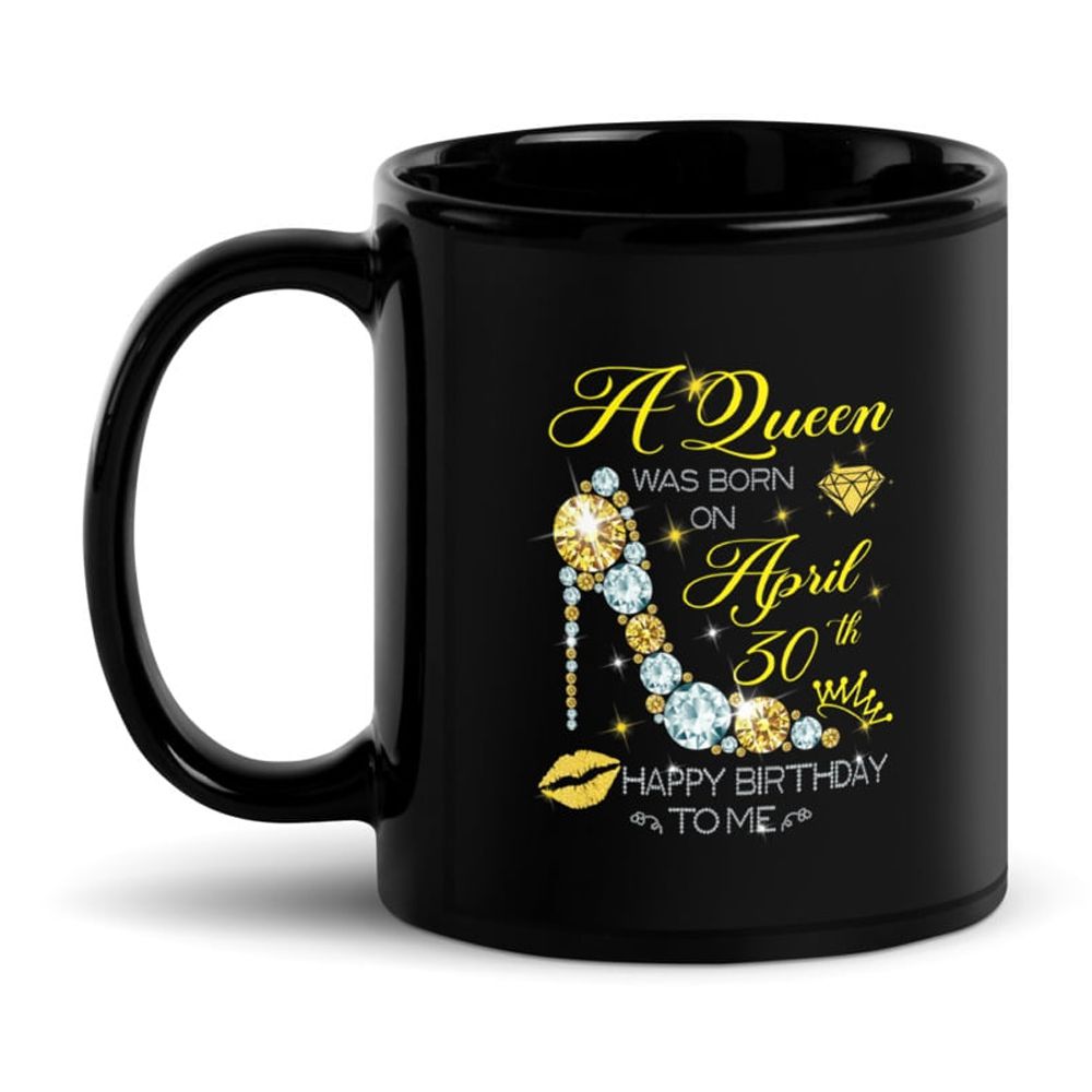 Black Glossy Mug, A Queen Was Born On April 30th Happy Birthday To M ...