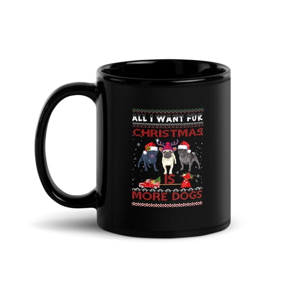 Black Glossy Mug, All I W A N T For Christmas Is More Dogs Ugly Xmas , M-4976 (11 oz)