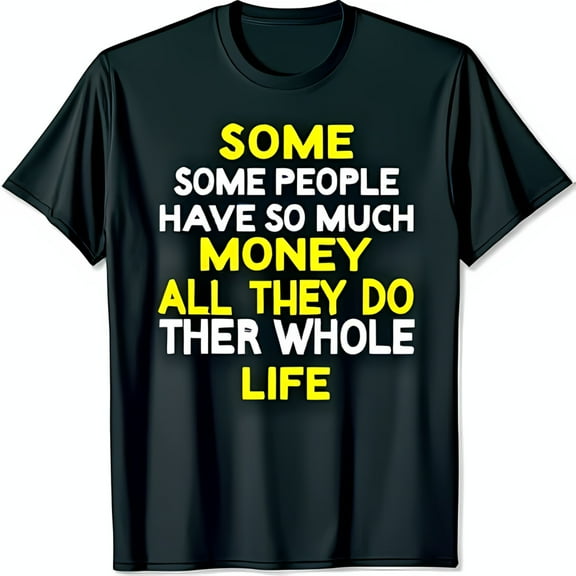 Black Graphic T-Shirt with Bold Yellow Text: Some People Have So Much Money