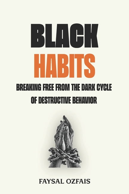 Black Habits: Breaking Free From the Dark Cycle of Destructive Behavior, (Paperback)