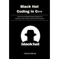 thumbnail image 1 of Black Hat Coding in C++: Advanced Programming Strategies for Attackers, Red Teams, and Security Hackers, (Paperback), 1 of 1