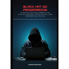 Black Hat Go Programming: Offensive Go Development for Ethical Hacking, Exploitation, and Penetration Testing, (Paperback)