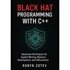 Black Hat Programming with C++: Advanced Techniques for Exploit Writing, Malware Development, and Obfuscation, (Paperback)