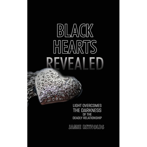 Black Hearts Revealed: Light Overcomes the Darkness of the Deadly Relationship, (Hardcover)