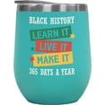 thumbnail image 1 of Black History, Learn, Live, Make It 365 Days a Year, Black History Month Gift, Mint 12oz Wine Tumbler, 1 of 1