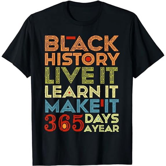 Black History Month 2024 Live It Learn It Make It 365 Days T-Shirt