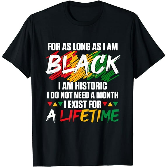 Black History Month For as long as I am Black I am Historic T-Shirt