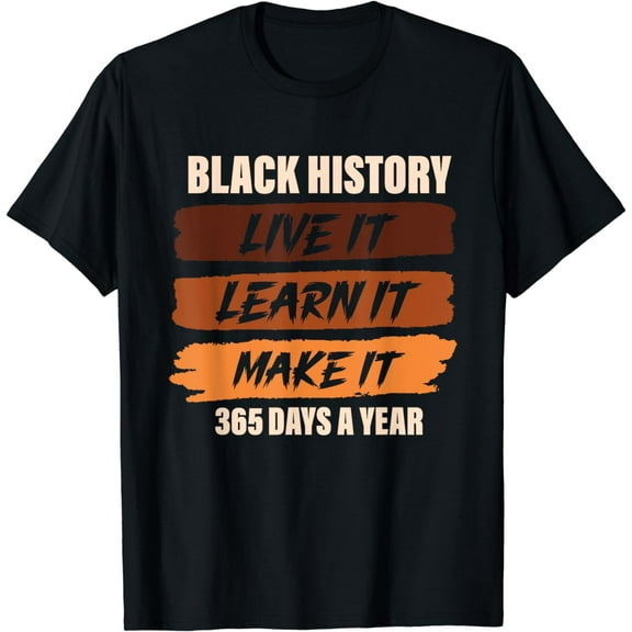 Black History Month Shirt Live Learn Make It 365 Days T-Shirt