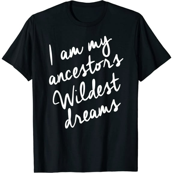 Black History Month Shirts Women, Ancestors Wildest Dreams T-Shirt