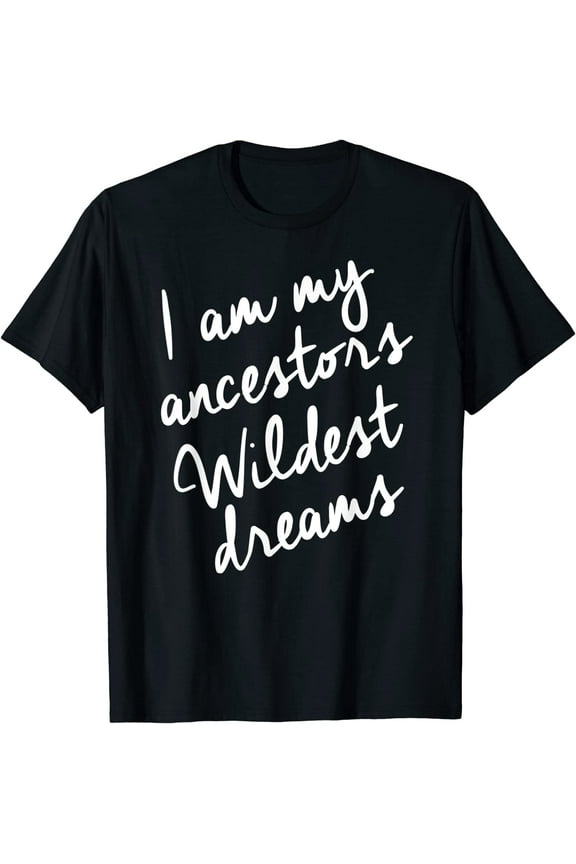 Black History Month Shirts Women, Ancestors Wildest Dreams T-Shirt