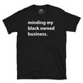 thumbnail image 1 of Black History Shirt Minding My Black Owned Business Unisex T-Shirt, 1 of 5