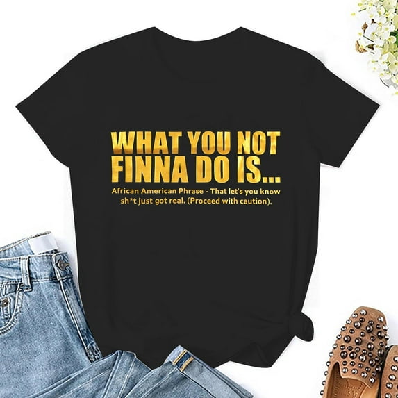 Black History Shirt Women Shirts African American Quote Tee What You Not Finna Do is Letter Print T-Shirt