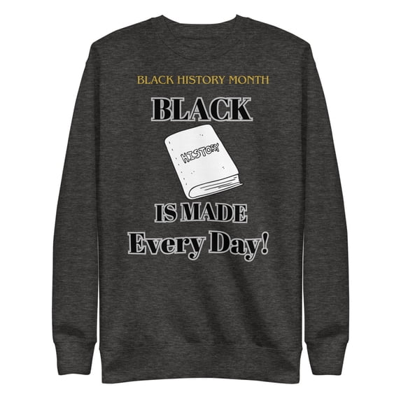 "Black History is Made Every Day" Unisex Premium Sweatshirt (Charcoal Heather, S)