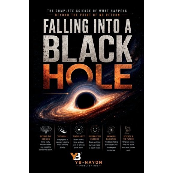 Black Holes for Adult Falling Into a Black Hole: The Complete Physics of Spaghettification, the Event Horizon, Spacetime Singularities, the In, Book 7, (Paperback)