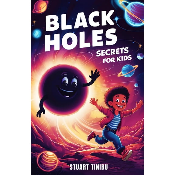 Black Holes Secrets for Kids: A Book for Curious Minds to Explore the Science and Wonders of the Universe's Darkest Obje, (Paperback)