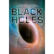 Black Holes The Weird Science of the Most Mysterious Objects in the Universe, Hardcover