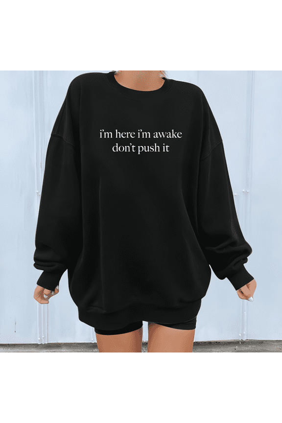 Black Humorous Im Here Im Awake Dont Push It Graphic Print Sweatshirt S-3XL Trendy Casual Graphic Sweatshirt Tops