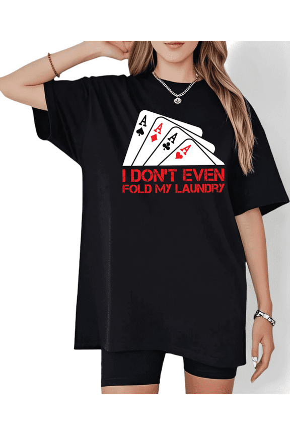 Black I Don't Even Fold My Laundry Four Aces Print Tshirt Graphic Tees Shirts Funny Poker Humor Casual Loose Fit Short Sleeve Tops S-5XL