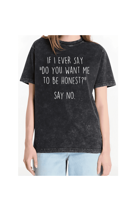 Black If I Ever Say Do You Want Me To Be Honest Say No Funny Print Tshirt Graphic Tees Shirts Humor Sarcastic Tops S-2XL