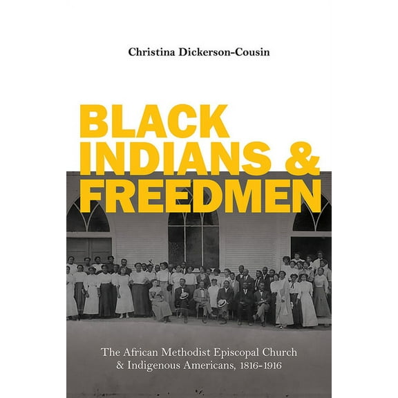 Black Indians and Freedmen : The African Methodist Episcopal Church and Indigenous Americans, 1816-1916 (Edition 1) (Paperback)
