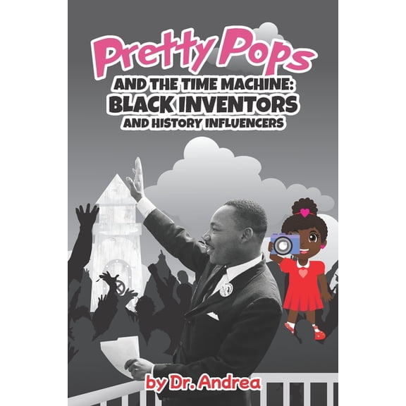 Black Inventors & History Influencers Pretty Pops and the Time Machine: Black Inventors and History Influencers, (Paperback)