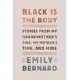 thumbnail image 1 of Black Is the Body: Stories from My Grandmother's Time, My Mother's Time, and Mine (Hardcover), 1 of 1