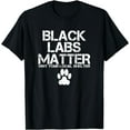 thumbnail image 1 of Black Labs Matter Shirt Black Labrador Dog Rescue T-Shirt mens t shirt，black，women，funny，misfits，men，journey，t-shirt, 1 of 4