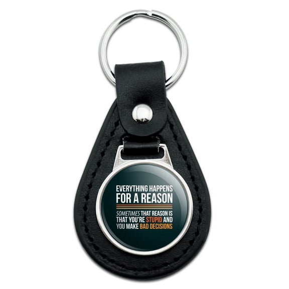 Black Leather Everything Happens For a Reason Sometimes That Reason Is That You're Stupid and You Make Bad Decisions Keychain