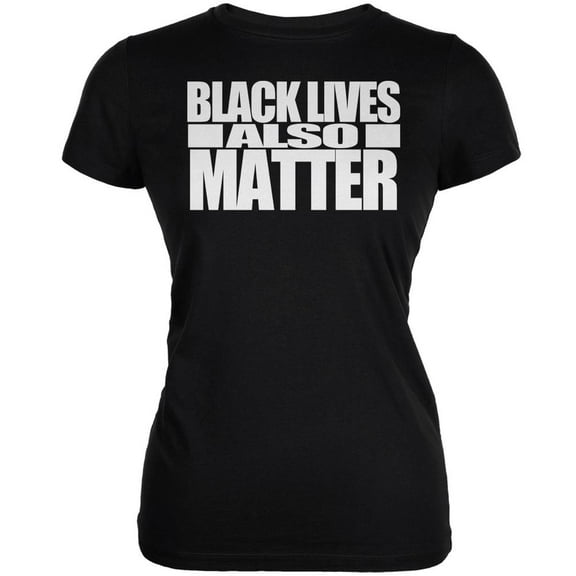 Black Lives Also Matter Black Juniors Soft T-Shirt - Large