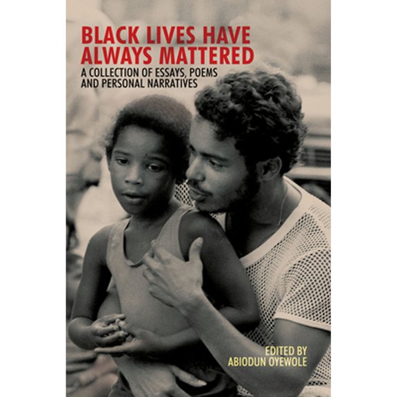 Pre-Owned Black Lives Have Always Mattered: A Collection of Essays, Poems, and Personal Narratives (Paperback 9781940939612) by Abiodun Oyewole