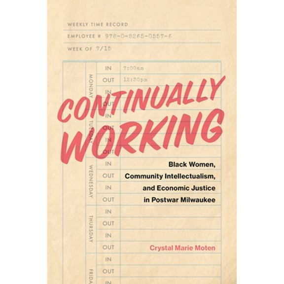 Pre-Owned Continually Working: Black Women, Community Intellectualism, and Economic Justice in Postwar Milwaukee (Paperback) 0826505570 9780826505576