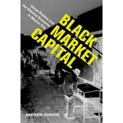Black Market Capital Urban Politics and the Shadow Economy in Mexico City Edition 1 Paperback