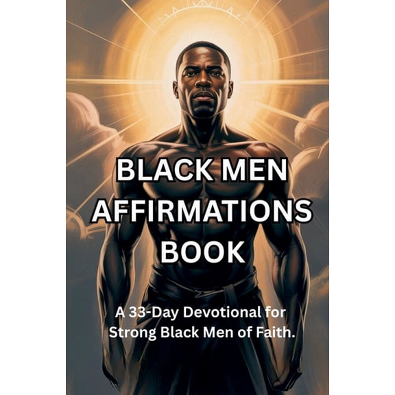 Black Men Affirmations Book: A 33-Day Devotional for Strong Black Men of Faith., (Paperback)