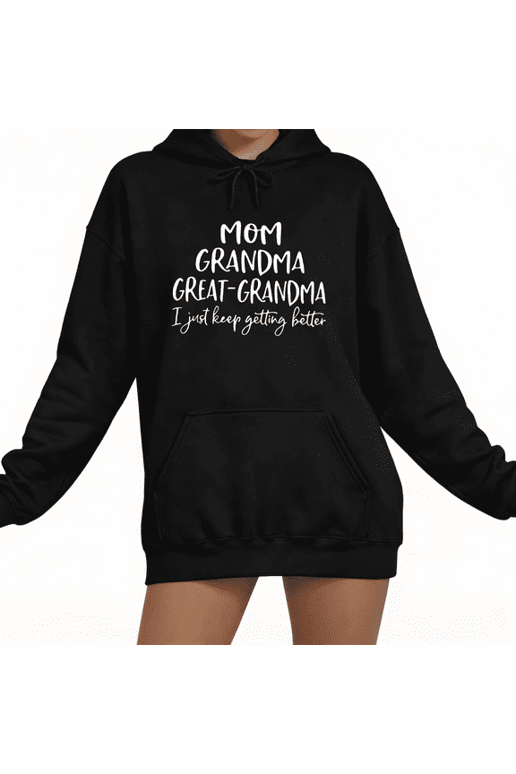 Black Mom Grandma Great Grandma I Just Keep Getting Better Print Hoodie Sweatshirt Graphic Sweatshirt Mothers Day Gift S 2XL Tops