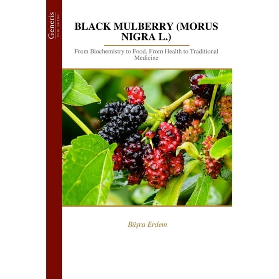 Black Mulberry (Morus Nigra L.): From Biochemistry to Food, From Health to Traditional Medicine, (Paperback)