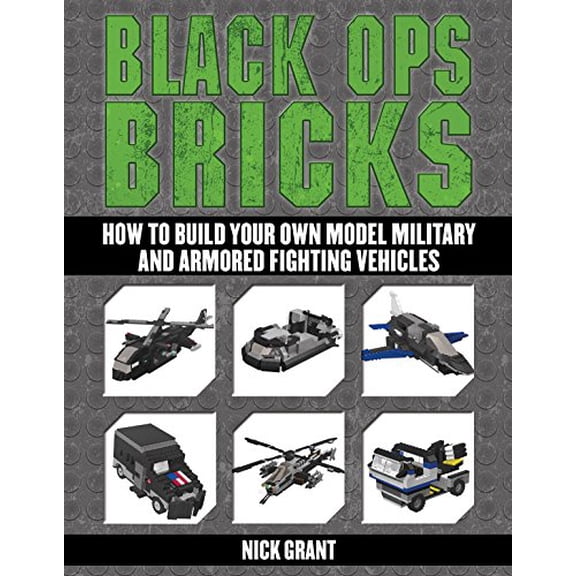 Pre-Owned Black Ops Bricks: How to Build Your Own Model Military and Armored Fighting Vehicles (Paperback) 162914763X 9781629147635
